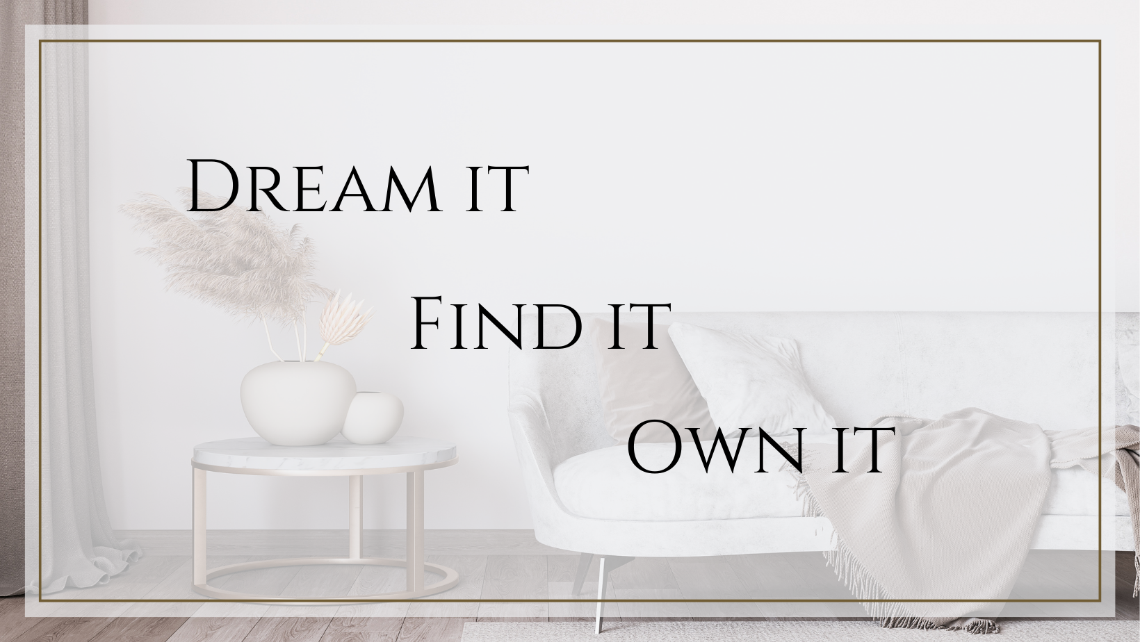 Quote on cozy living room background: 'Dream it, Find it, Own it.'