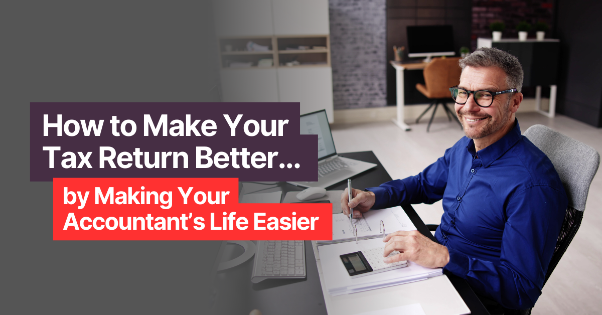 How to Make Your Tax Return Better... by Making Your Accountant’s Life Easier&nbsp;