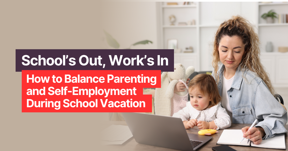 School’s Out, Work’s In: How to Balance Parenting and Self-Employment During School Vacation&nbsp;