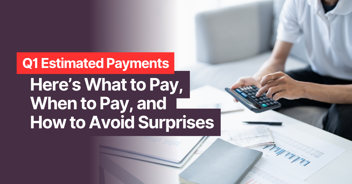 Q1 Estimated Payments: Here’s What to Pay, When to Pay, and How to Avoid Surprises