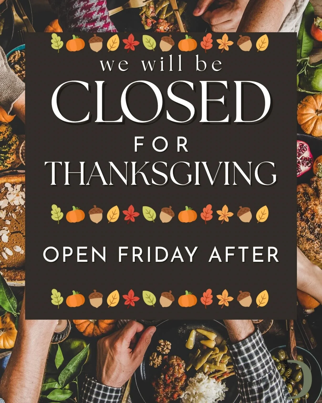 Here is your heads up for next week! We will have modified hours for the holiday. Closed Thanksgiving and open Friday after. Plan your visits accordingly with all your pie baking and cleaning before your family shows up ;) 🦃