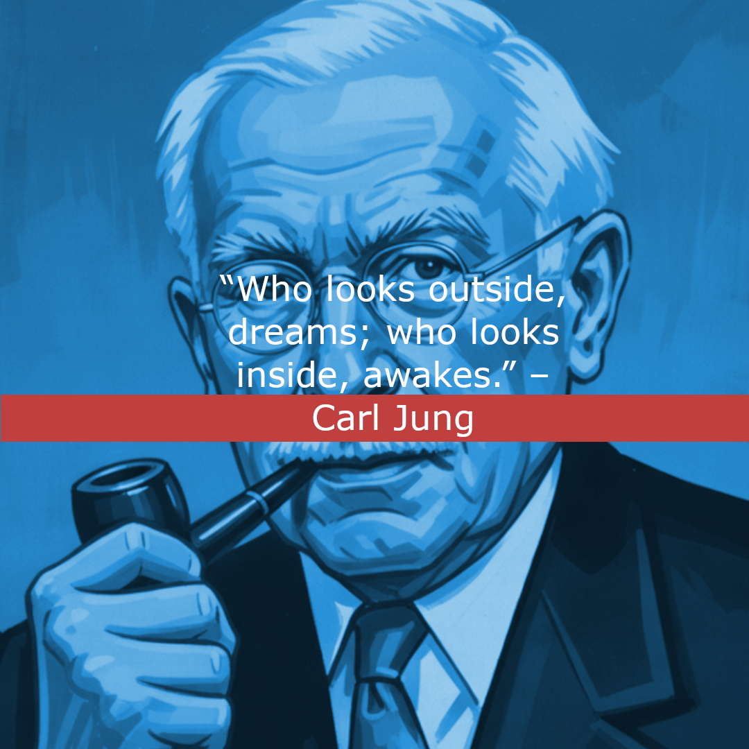 Carl Jung – Who looks outside, dreams; who looks inside, awakes.