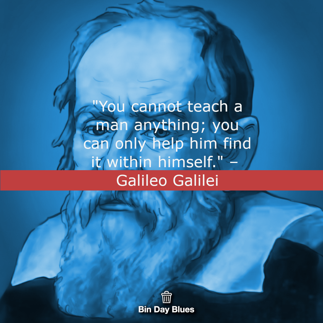 Galileo Galilei - You cannot teach a man anything; you can only help him find it within himself.