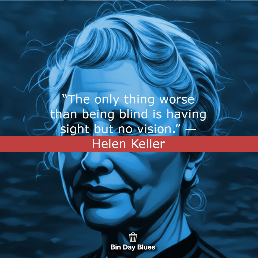 Helen Keller - The only thing worse than being blind is having sight but no vision.