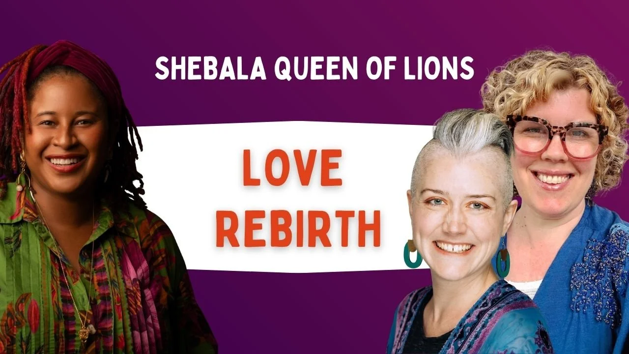 Love Rebirth with Shebala Queen of Lions, Mallory Whitfield, and Jajhehan Ives
