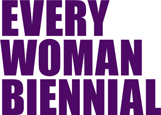 EVERY WOMAN BIENNIAL