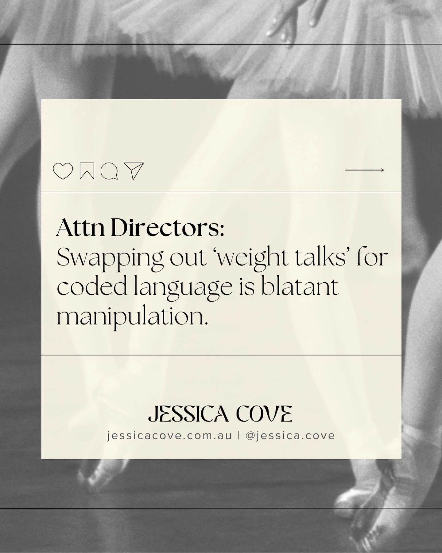 It&rsquo;s time Directors and staff stopped hiding behind coded language in dance. While harmful &lsquo;weight talks&rsquo; may be disguised behind coded language, their impact is still the same:

- Manipulation via coercive control
- Poor physical a