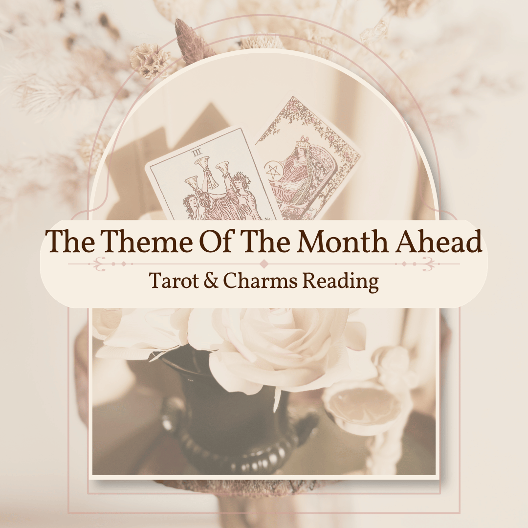 The Theme Of The Month Ahead - Tarot & Charms Reading