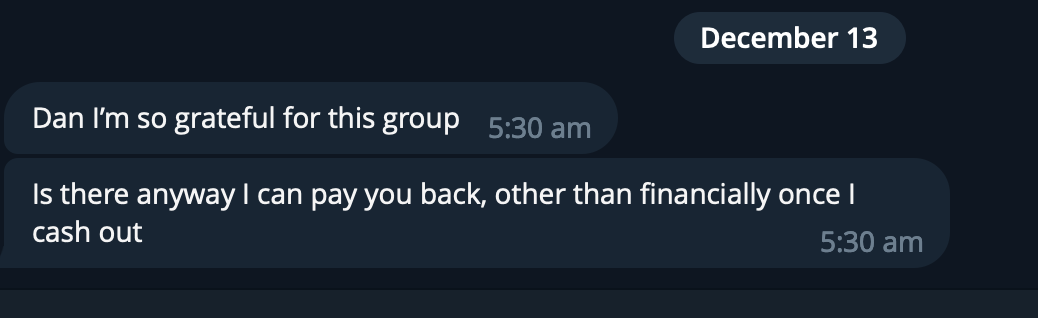 Screenshot of a messaging app chat showing a conversation on December 13 at 5:30 am with two messages. The first message says, 'Dan I'm so grateful for this group.' The second message says, 'Is there anyway I can pay you back, other than financially 