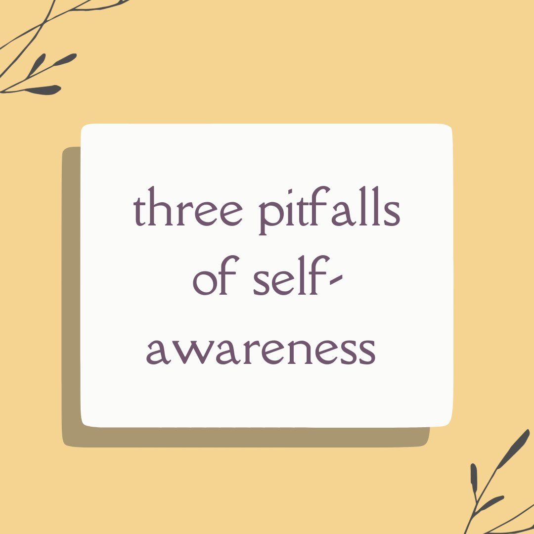 Three Pitfalls of Self-Awareness and Tips to Navigate Them