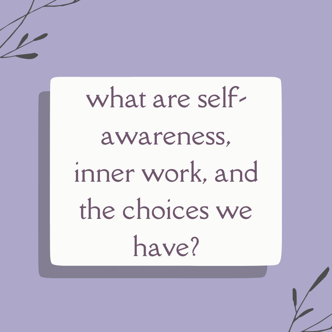 What are Self-Awareness, Inner Work, and the Choices We Have?