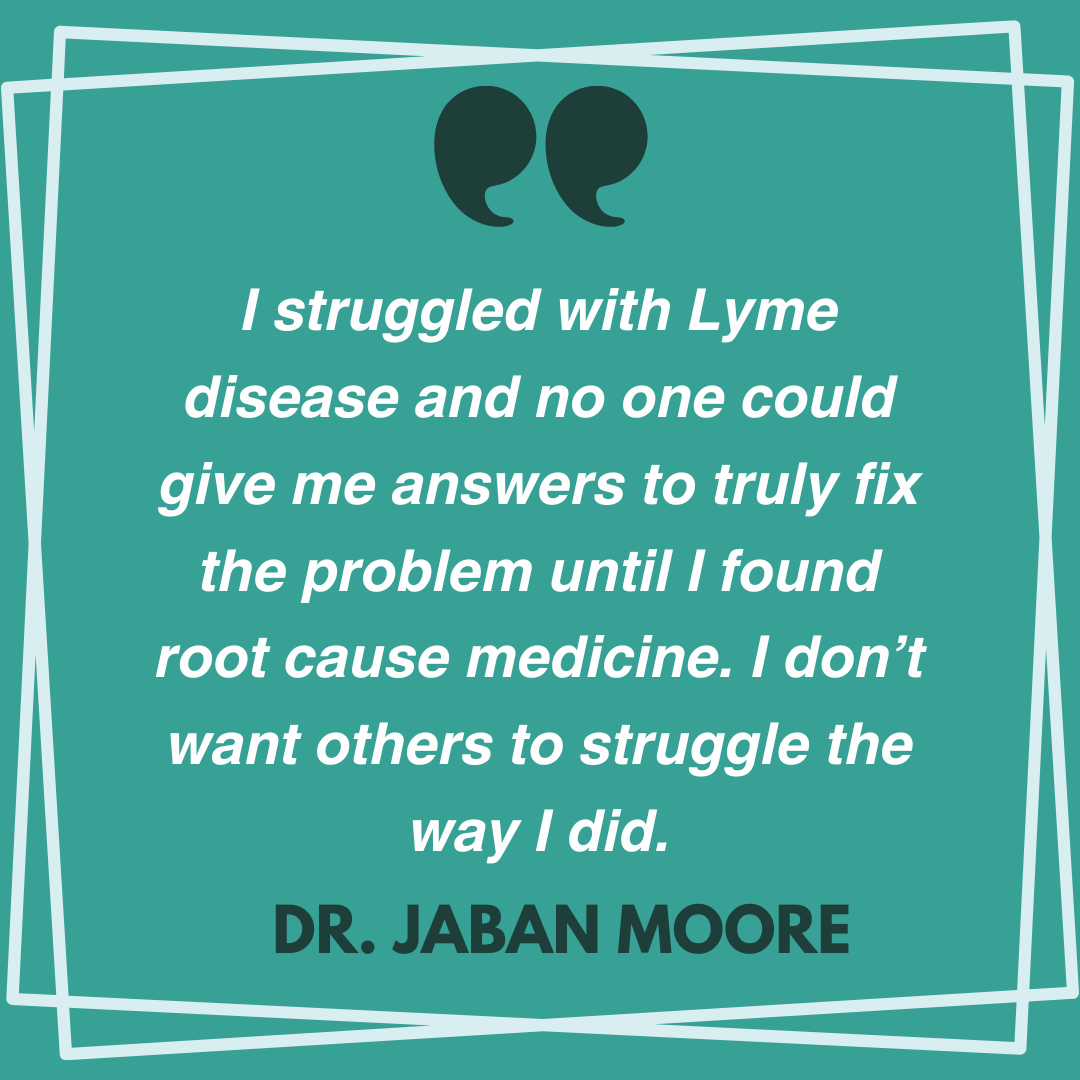 Quote by Dr. Jaban Moore about struggling with Lyme disease and finding root cause medicine, emphasizing the importance of the right treatment.