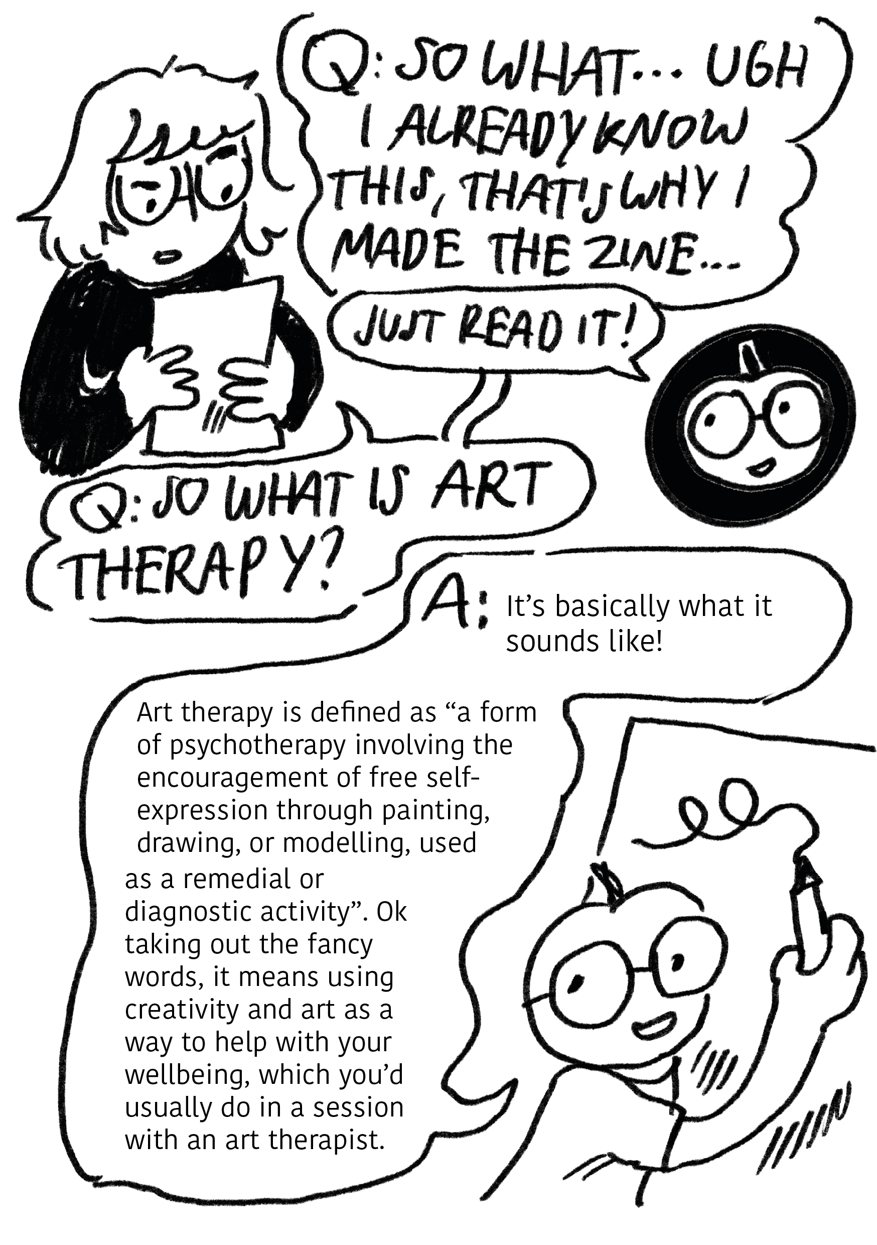 Black and white comic on art therapy. A character holds a paper and questions what art therapy is. A nearby round character responds it’s what it sounds like. Text defines art therapy as psychotherapy using creative expression like painting or drawing to aid wellbeing, usually with an art therapist.