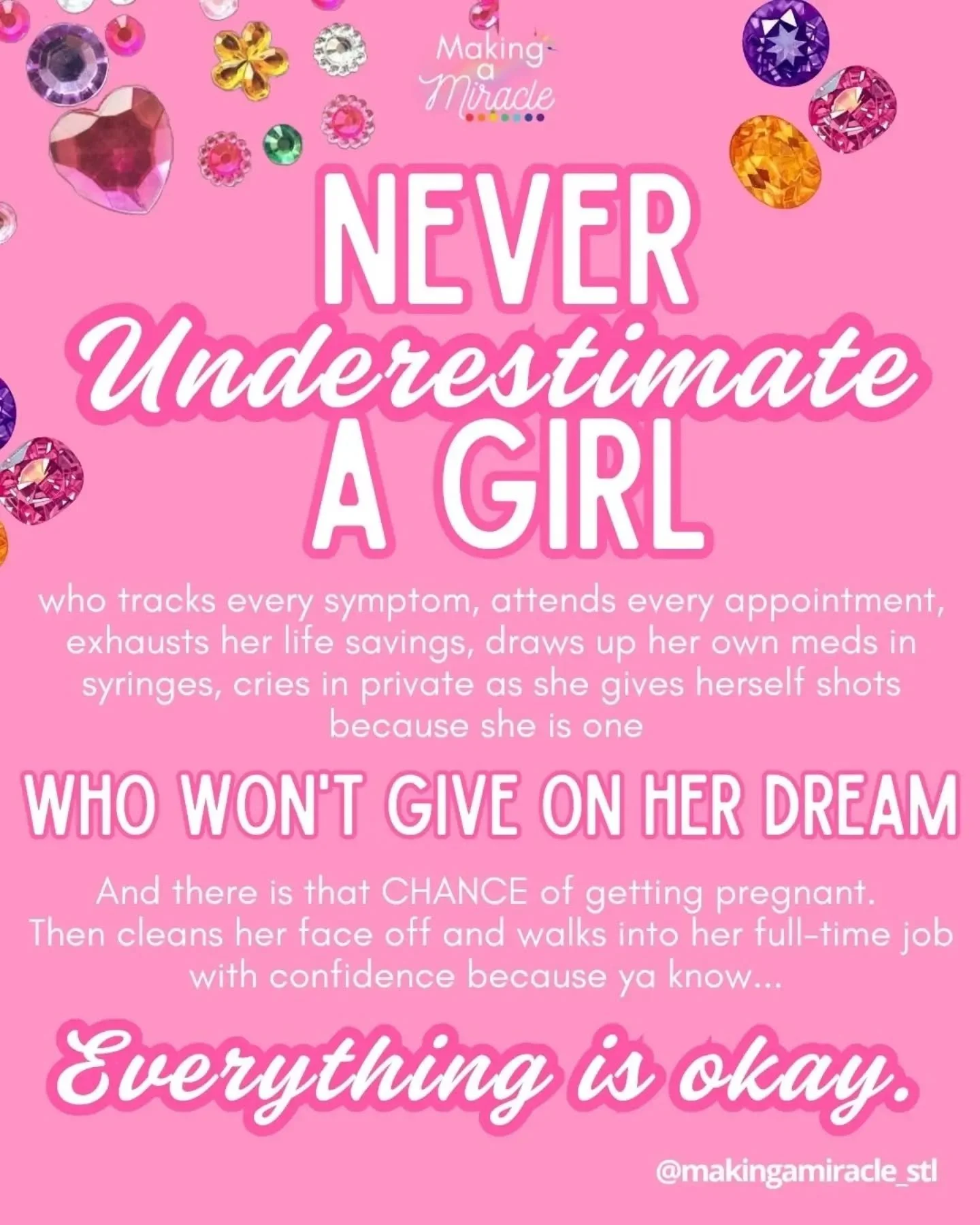 Never underestimate an infertility warrior. 

She may walk into work smiling after crying through an injection that morning.
She may answer &ldquo;I&rsquo;m fine&rdquo; while waiting on a phone call that could change everything.
She may know more abo