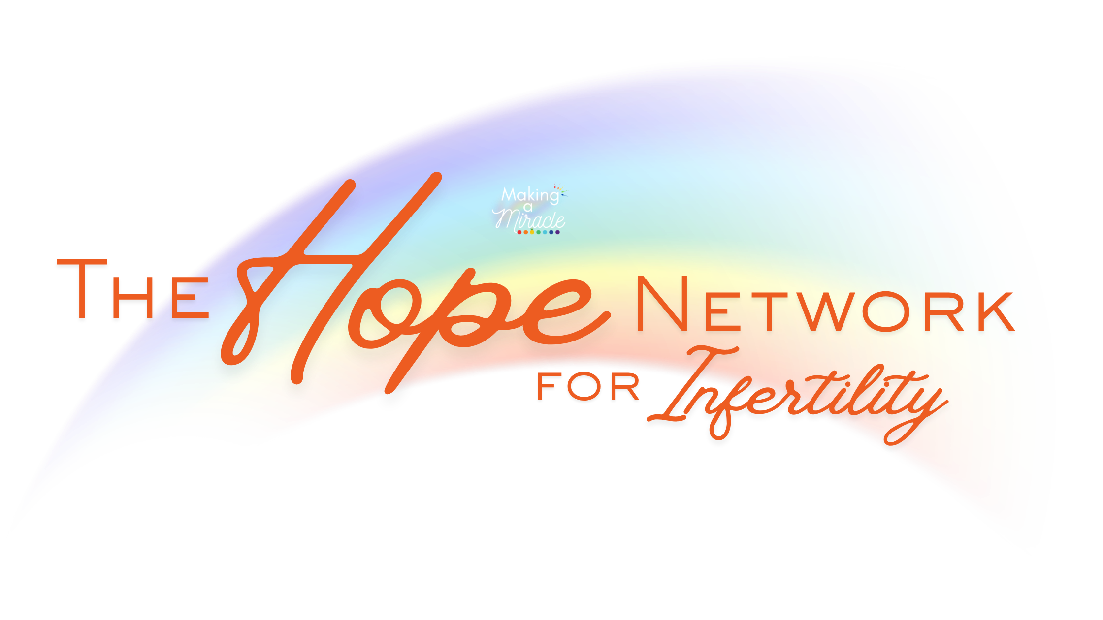 Colorful rainbow with text that says 'The Hope Network for Infertility' and a small logo with the words 'Making a Miracle'.
