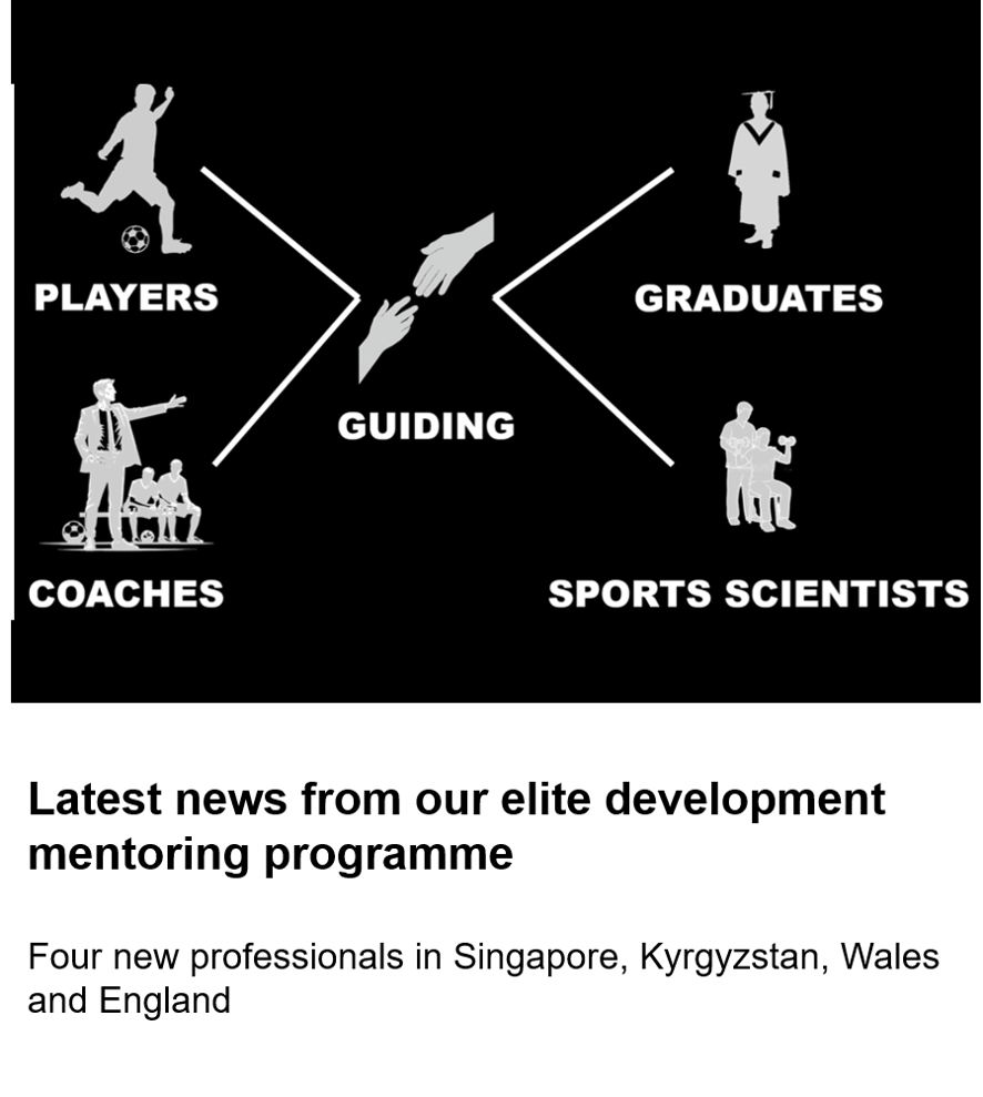 Latest news from our elite development mentoring programme - four new professionals in singapore, kyrgyzstan, wales and england