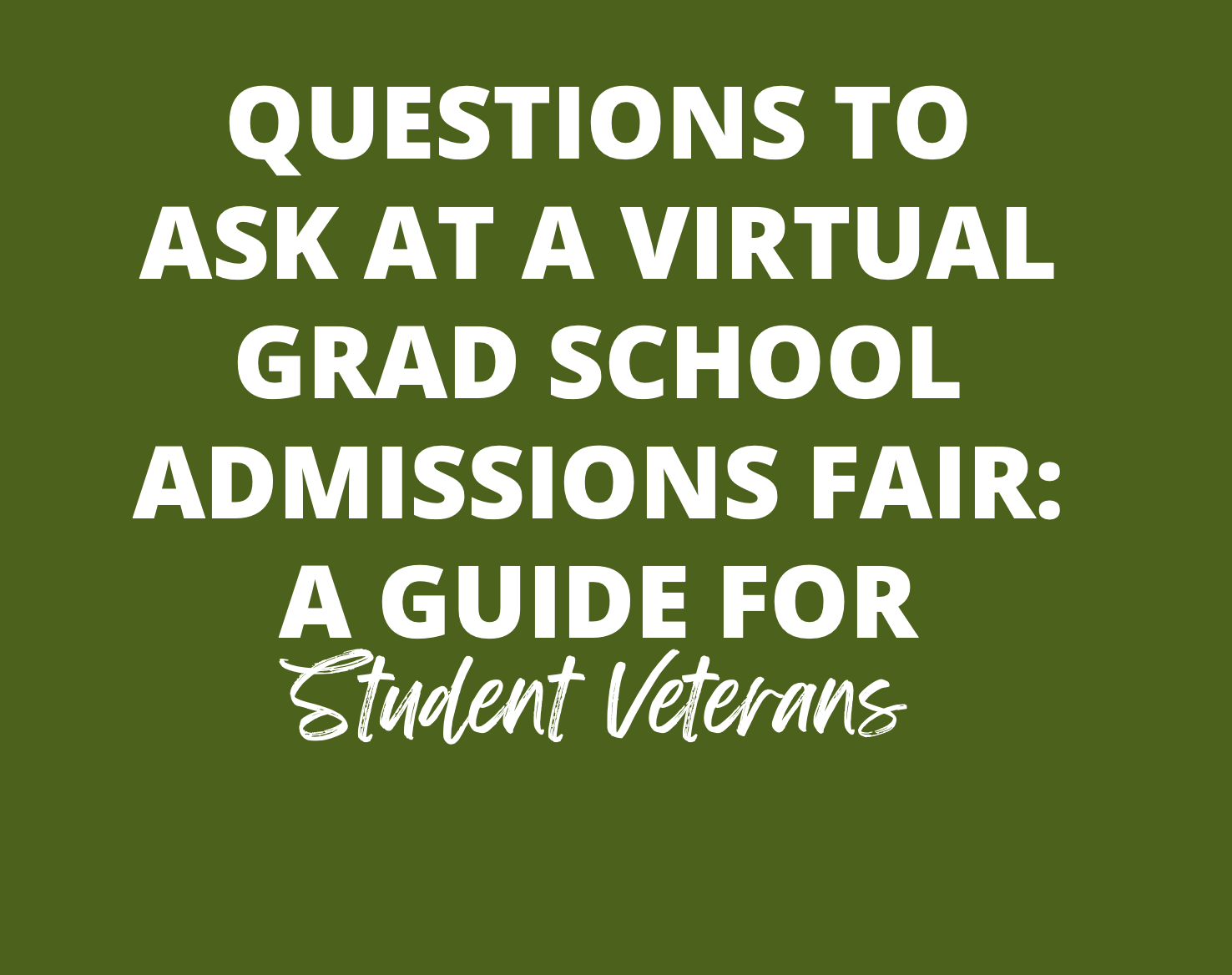 Green background with white bold text reading 'Questions to Ask at a Virtual Grad School Admissions Fair: A Guide for Student Veterans'.