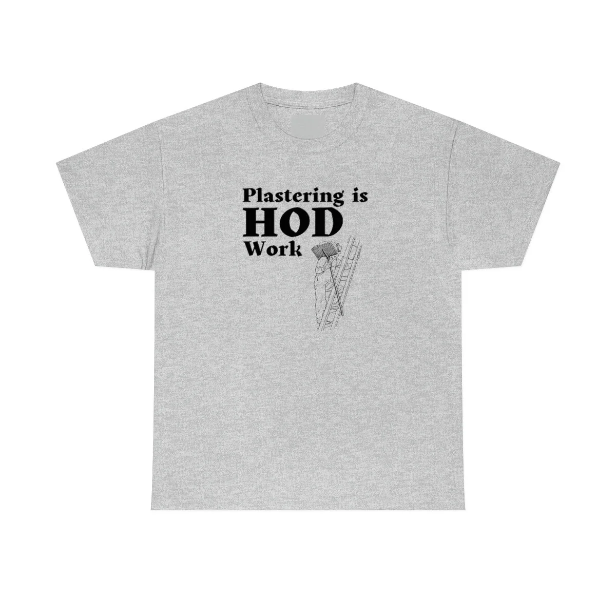 Plastering is HOD Work T shirt Live Long and Plaster
