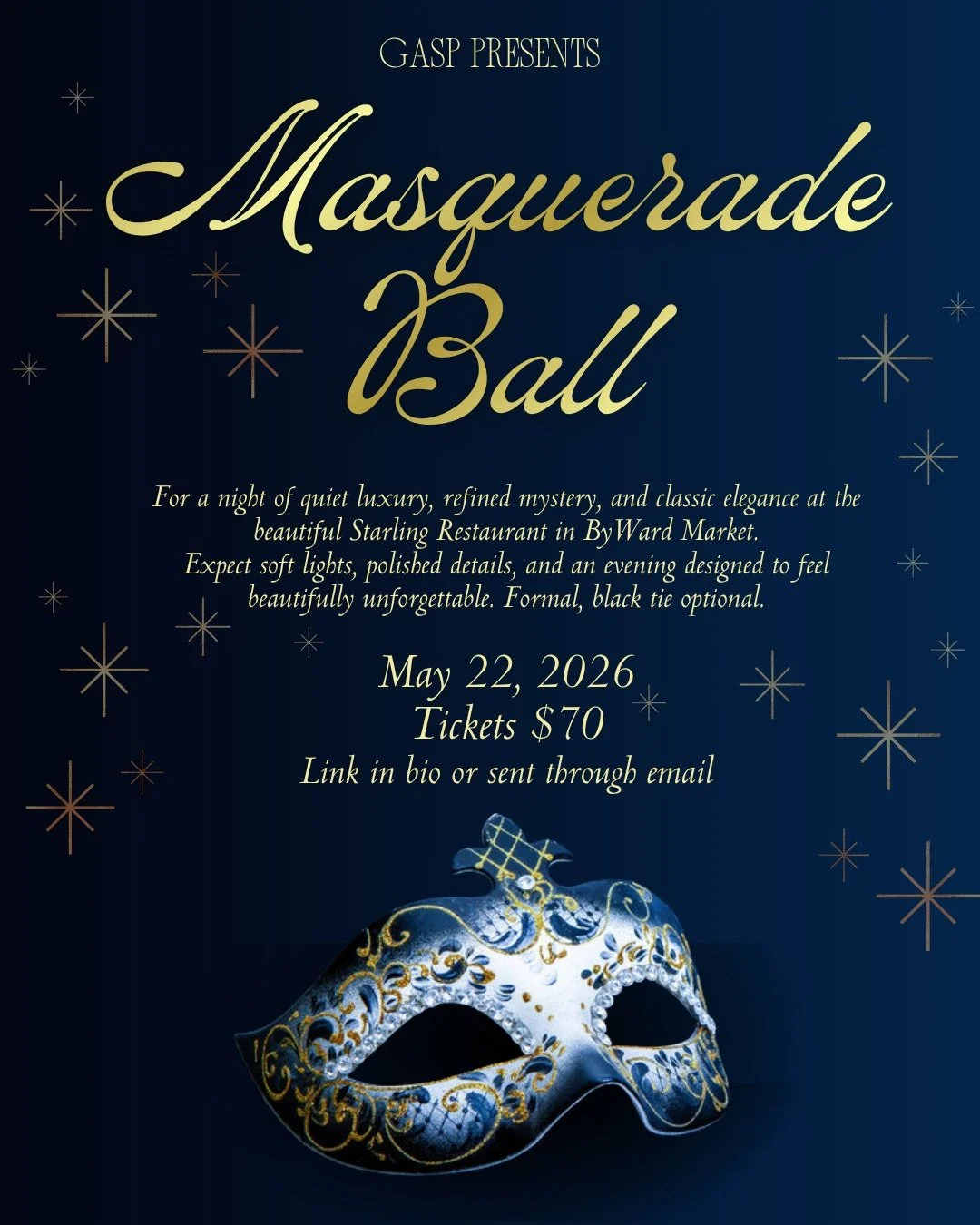 We're so excited to have finalized all the details for our Masquerade Ball! The Masquerade Ball will be on Friday May 22nd, 2026 from 7pm-2am at The Starling Restaurant. The dress code for this event will be formal, black-tie optional. Bring your par