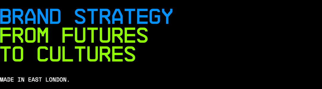 Text on black background with colorful words: 'BRAND STRATEGY' in blue, 'FROM FUTURES' in light green, 'TO CULTURES' in light green, and small white text at bottom: 'MADE IN EAST LONDON.'