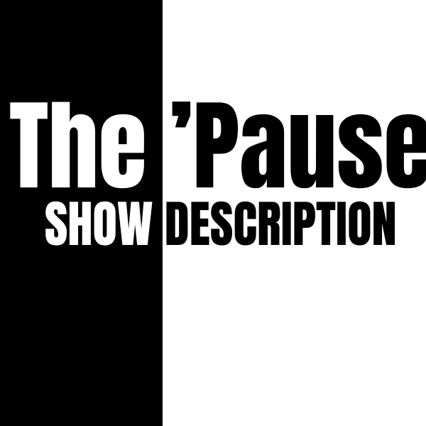THE PAUSE. Show Description