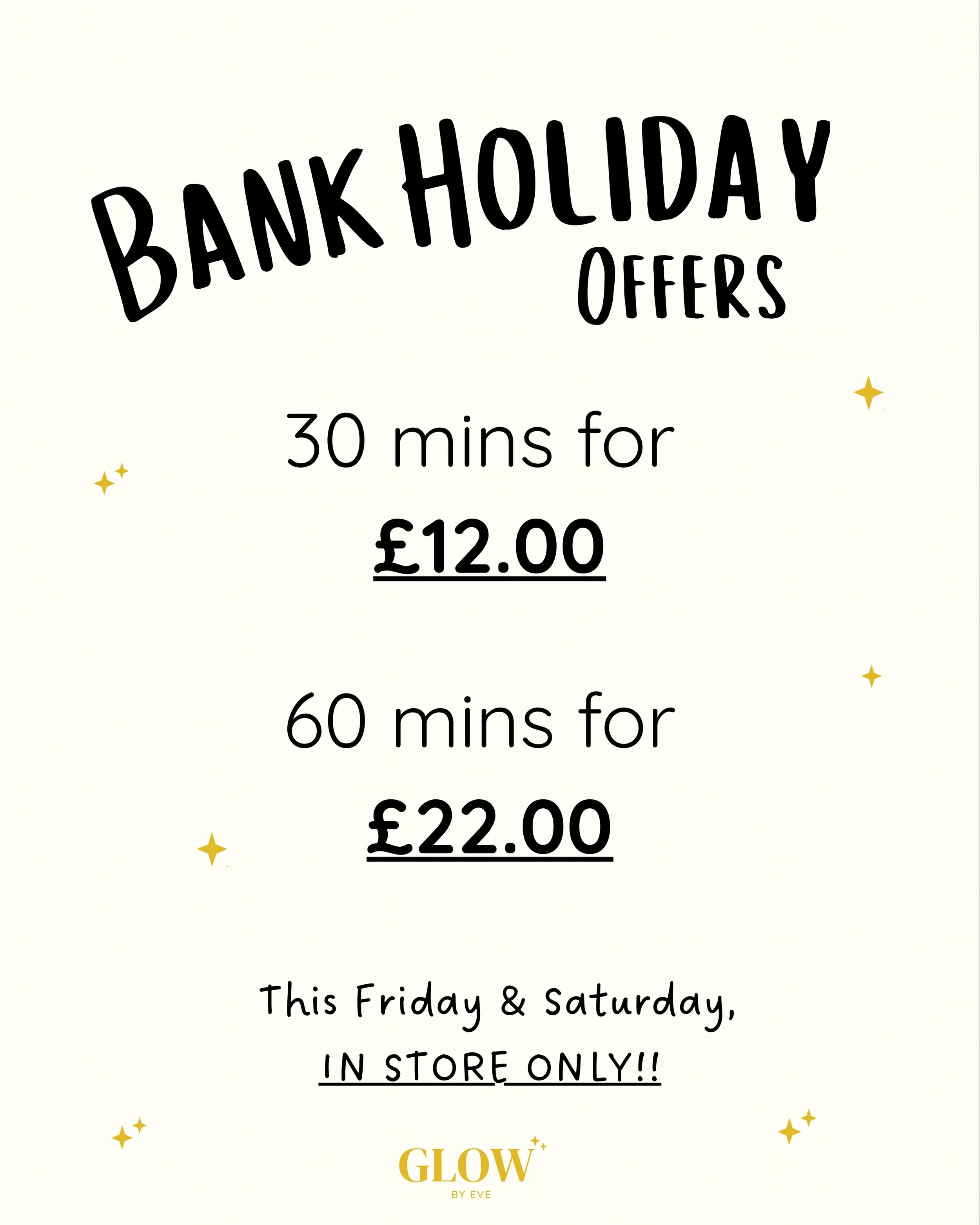 BANK HOL OFFERS AT GLOW!✨

30 mins for &pound;12.00 
or
60 mins for &pound;22.00 

Available Fri 1st &amp; Sat 2nd May
In Store ONLY!

GLOW by Eve x