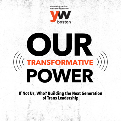 Our Transformative Power: If Not Us, Who? Building the Next Generation of Trans Leadership