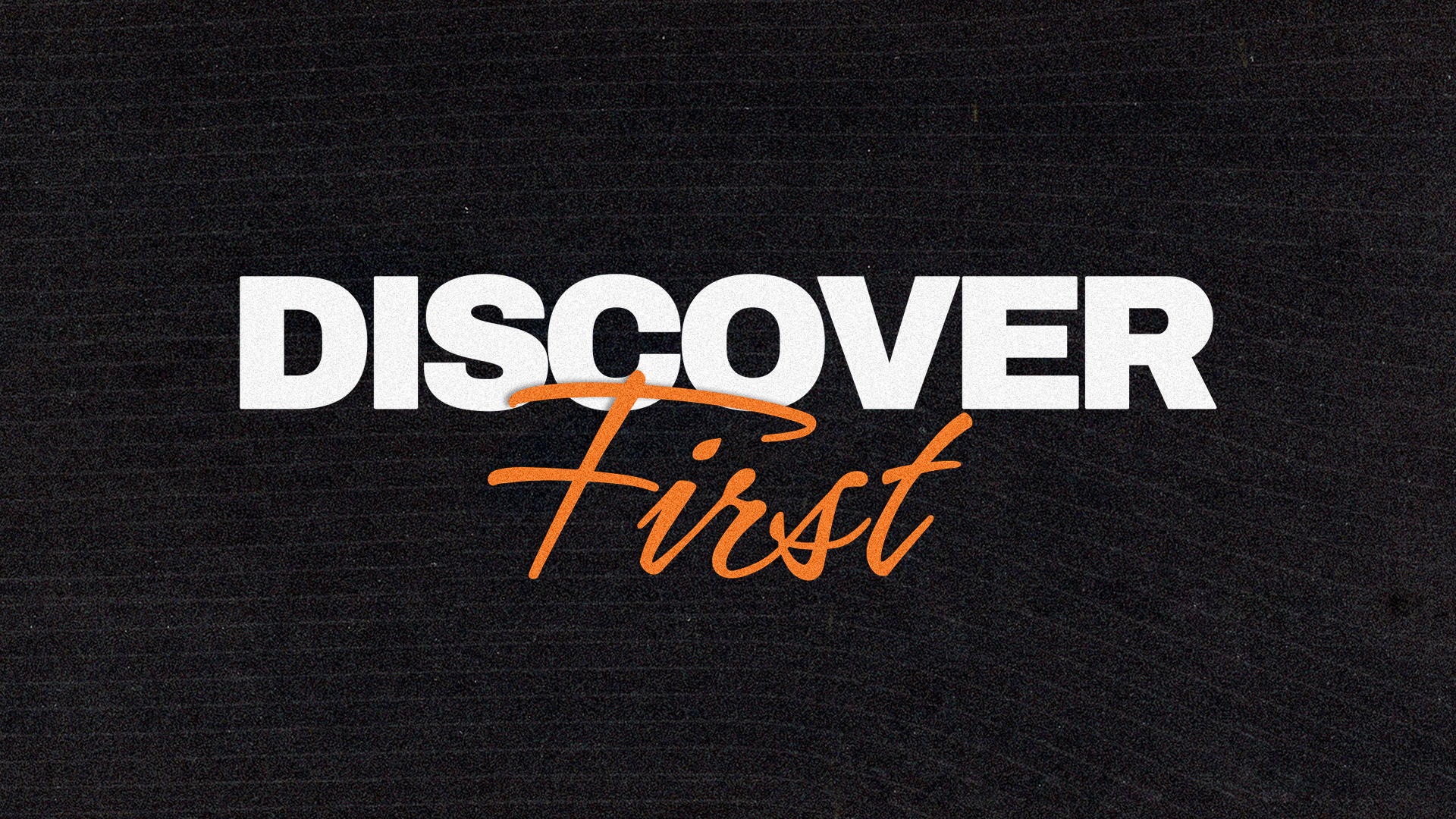 DISCOVER FIRST