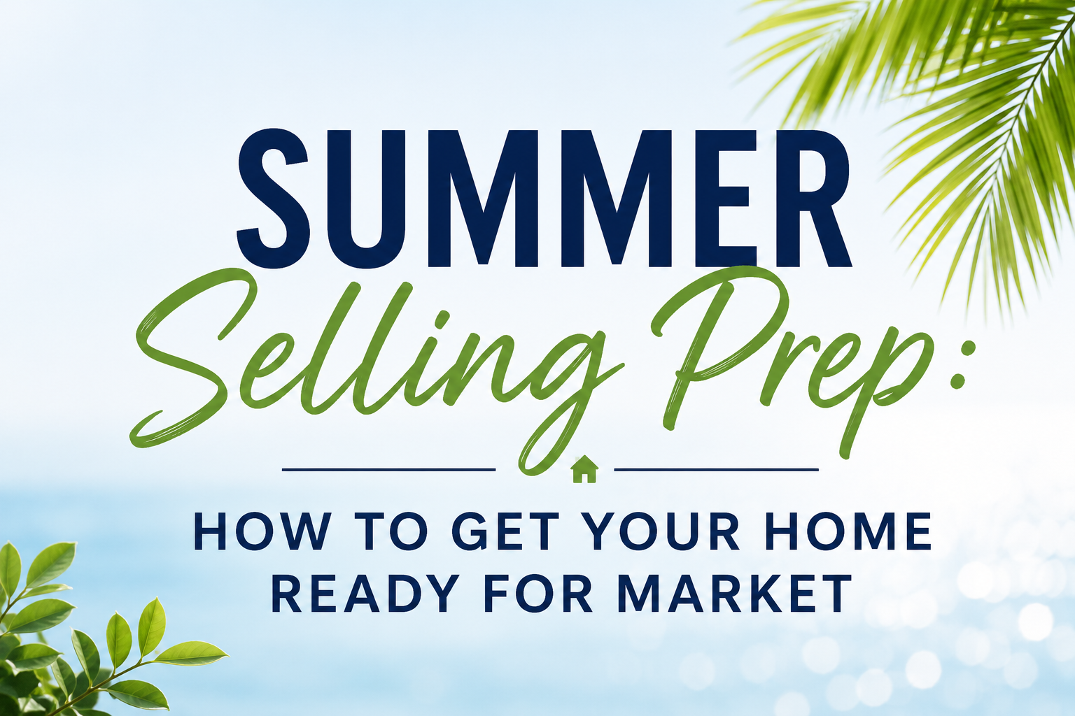 Summer Selling Prep: How to Get Your Home Ready for the Market