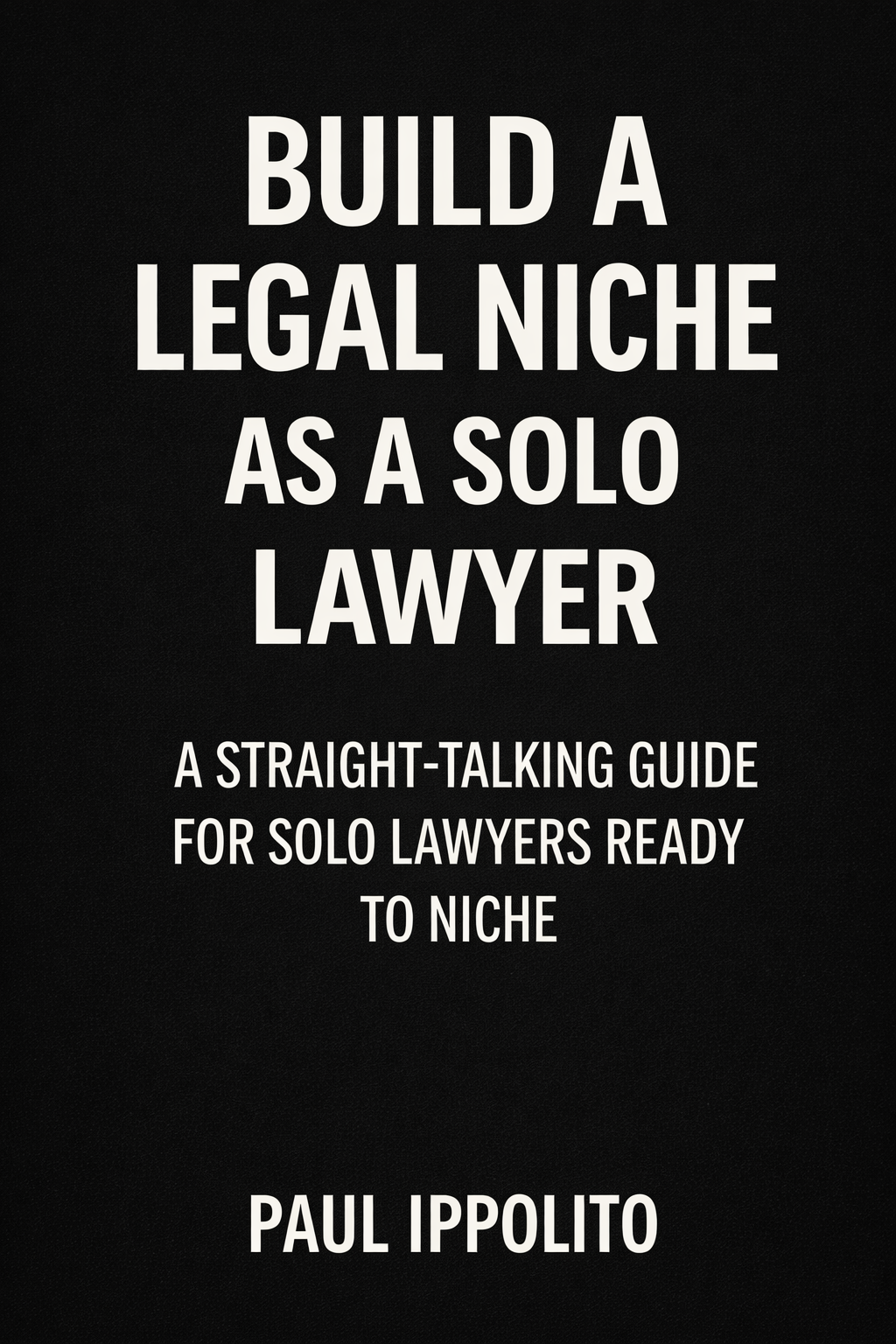 Build A Legal Niche As A Solo Lawyer - A Practical Guide