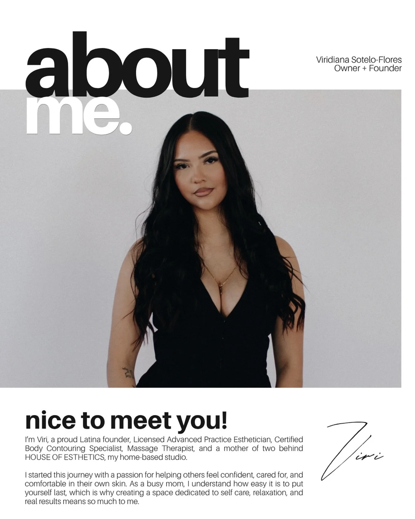 I wanted to take a moment to reintroduce myself. 

I&rsquo;m Viri, the face behind HOUSE OF ESTHETICS. I built this space with intention, heart, and a deep love for my community. What started as a passion has grown into a place where my clients can f