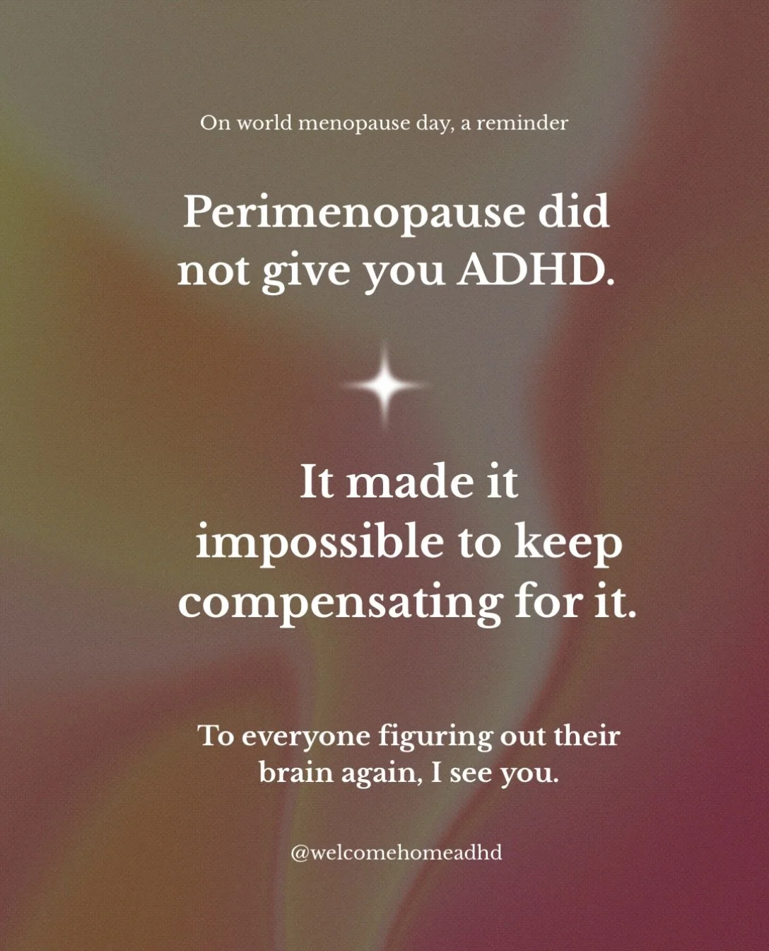 Years of holding it all together, hormonal shifts begin to happen and reveal the ADHD that was always there.

Brain fog, forgetfulness, emotional regulation, sleep, executive functioning. All the things you may have spent years learning to manage can