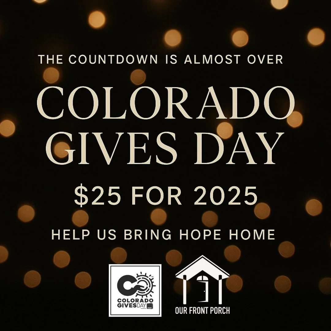 ⏰ 15 HOURS UNTIL COLORADO GIVES DAY

Tonight, while most of the world sleeps, survivors will still be awake with unanswered questions.
Where will we live?
How do we start over?
Who will walk with us now?

At Our Front Porch, we stay long after the fl