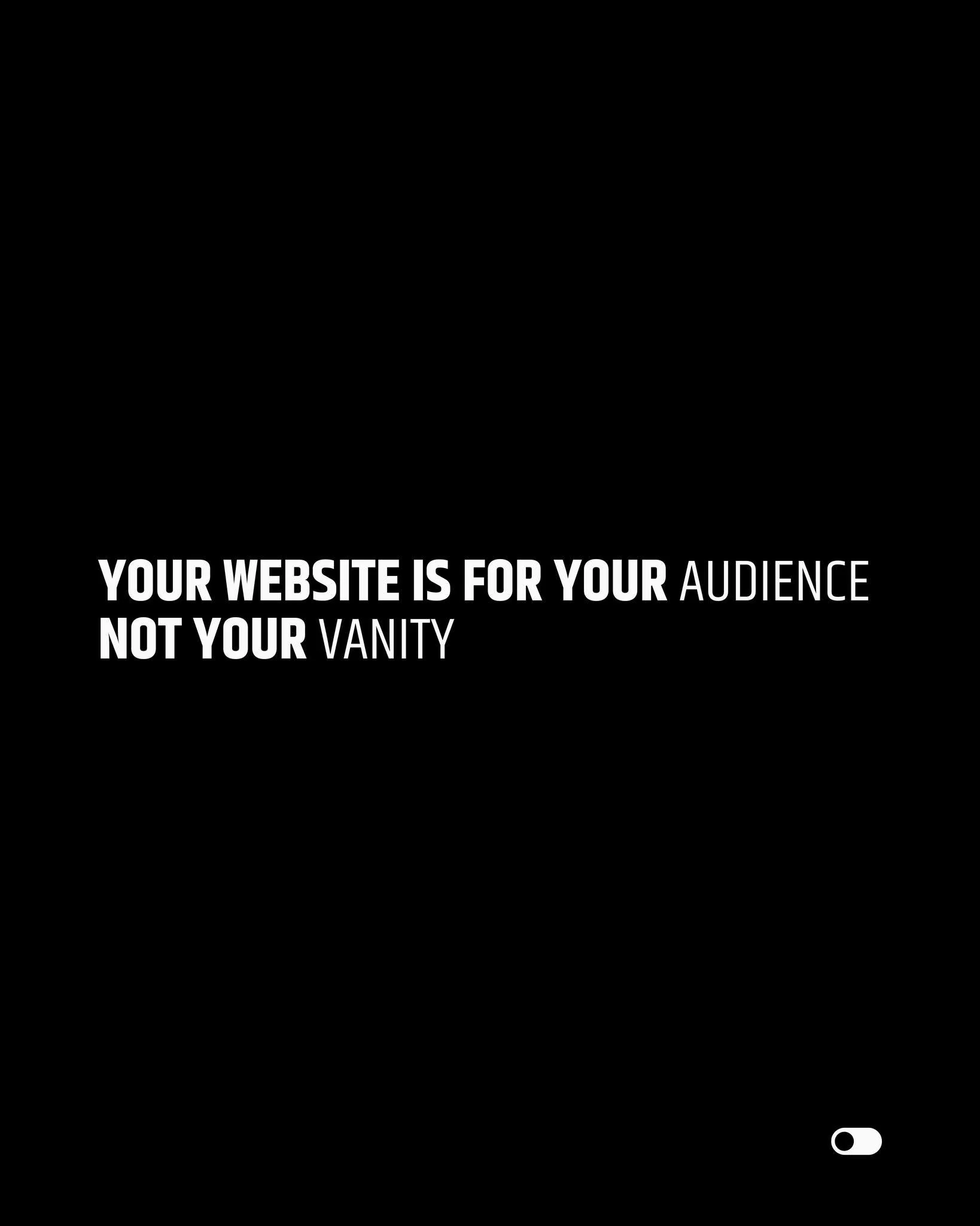 Gentle reminder: your website isn&rsquo;t for you. It&rsquo;s for them.

While personal preferences matter, what matters more is how your audience feels when they land on your site &mdash; whether they feel seen, understood, and ready to take action.