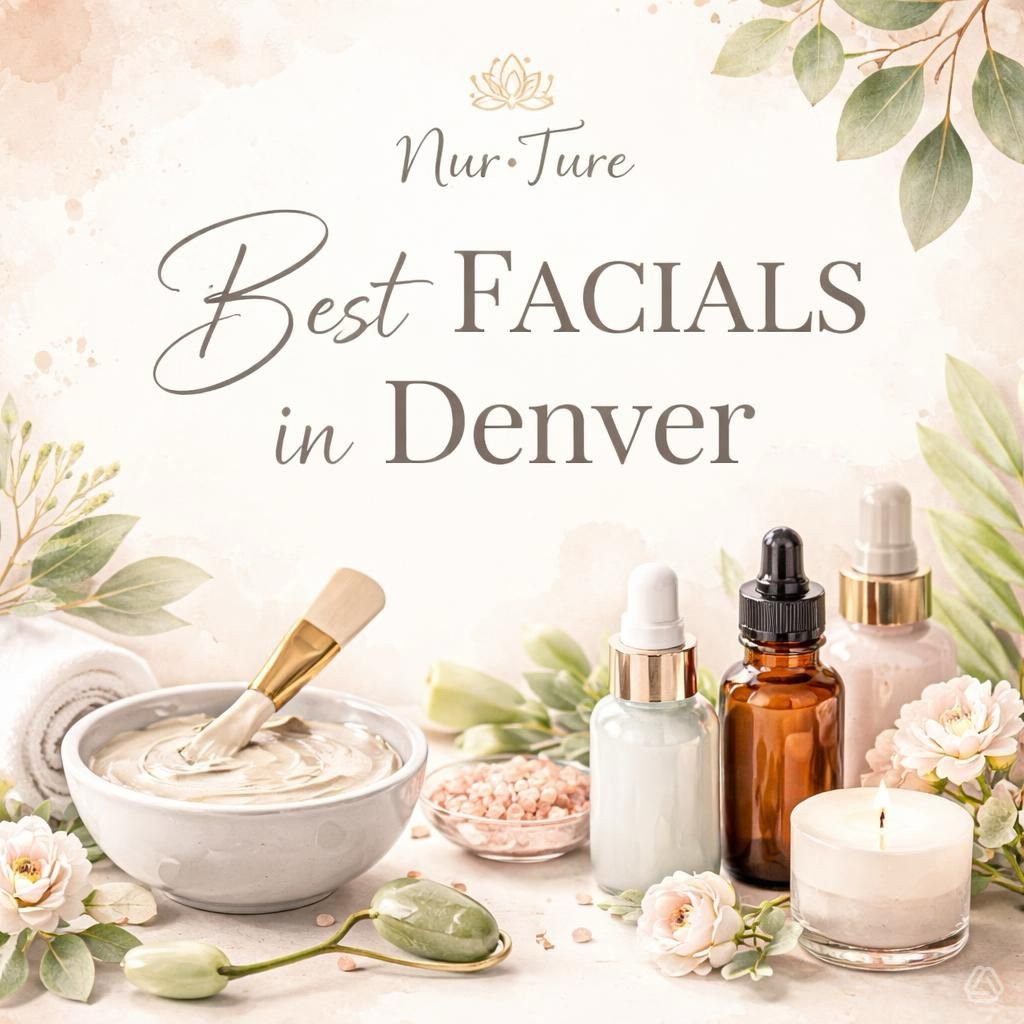Best Facials in Denver: How to Choose the Right One for Your Skin at Nur•Ture