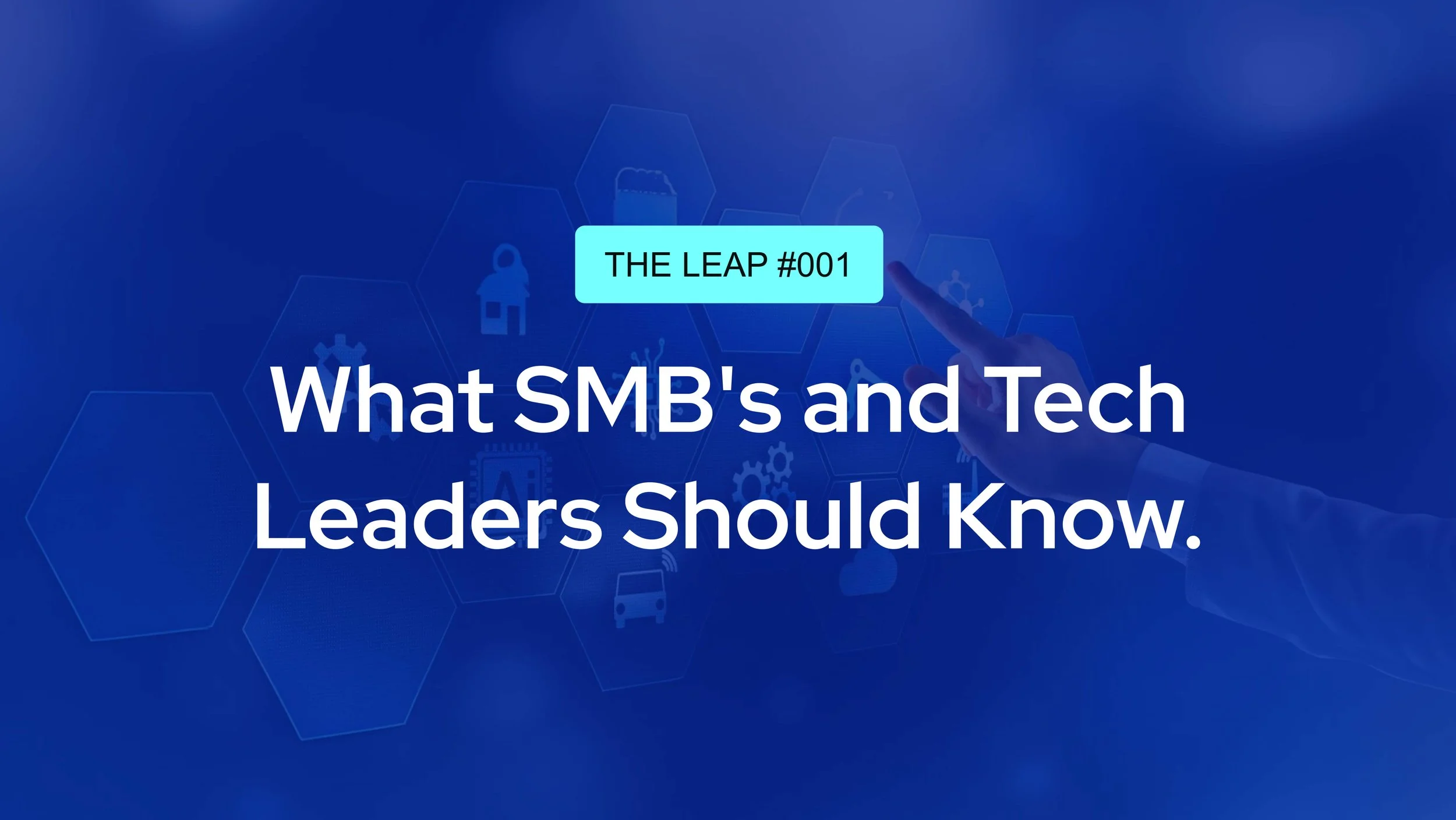 The Leap #001 - What SMB's and Tech Leaders Should Know.