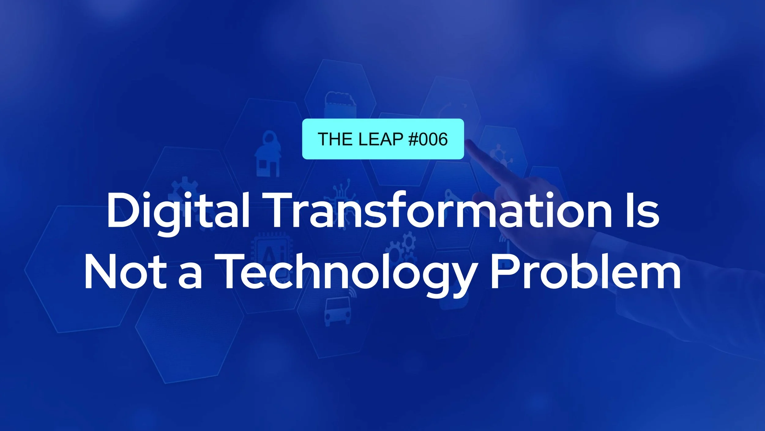 The Leap #006 - Is Your Digital Transformation Failing?