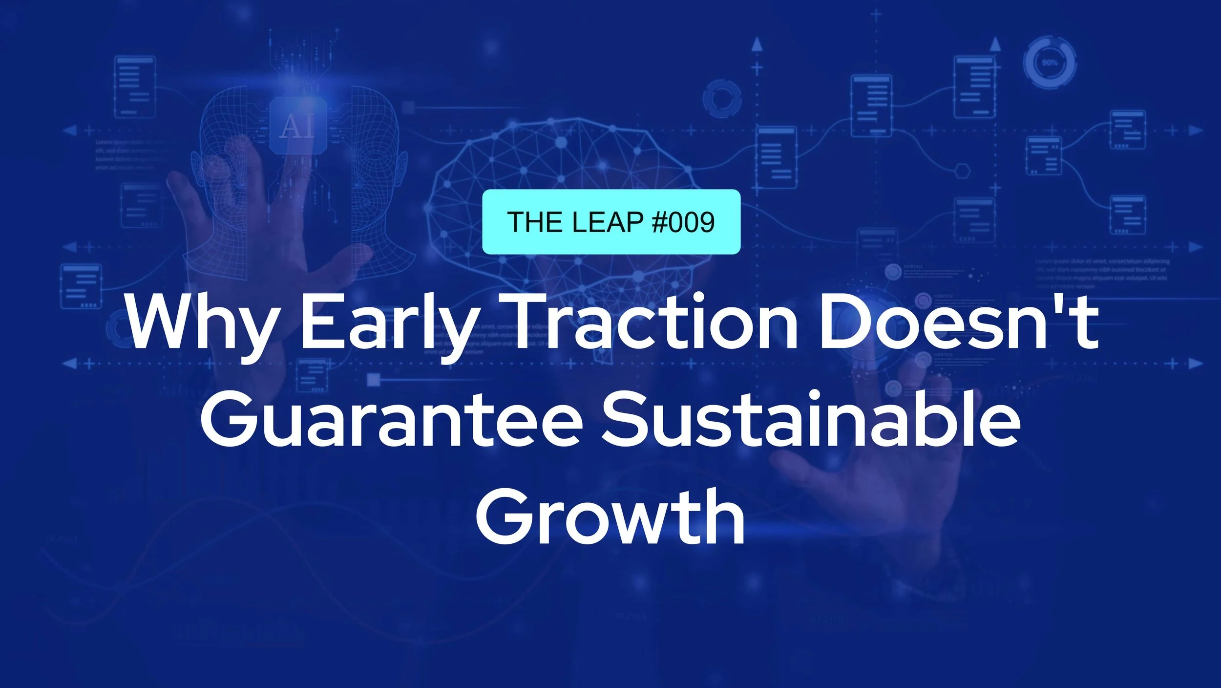 The Leap #009 - Why Early Traction Doesn't Guarantee Sustainable Growth