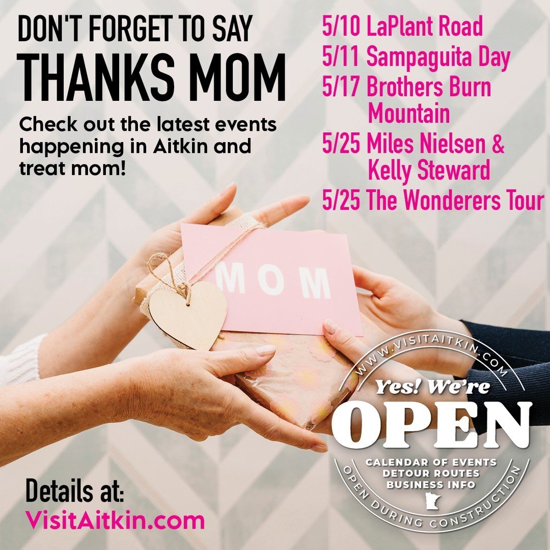 Make another memory with Mom! Treat her to one of the many upcoming events Aitkin has to offer. Calendar of events, detour routes and more at VisitAitkin.com