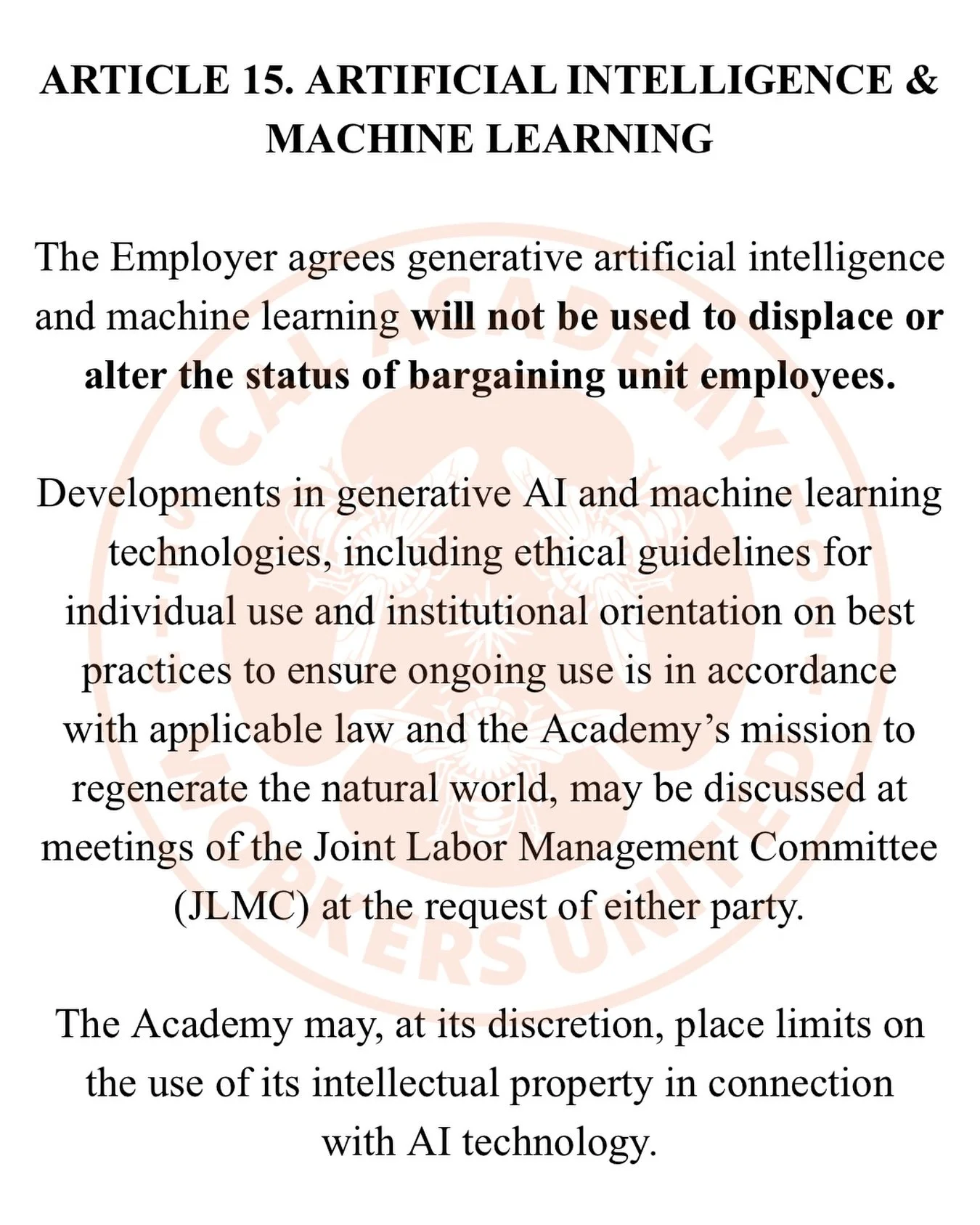 KNOW YOUR CONTRACT: ARTIFICIAL INTELLIGENCE &amp; MACHINE LEARNING

The Employer agrees that generative artificial intelligence (AI) and machine learning will not be used
to displace or alter the status of bargaining unit employees.
Developments in g
