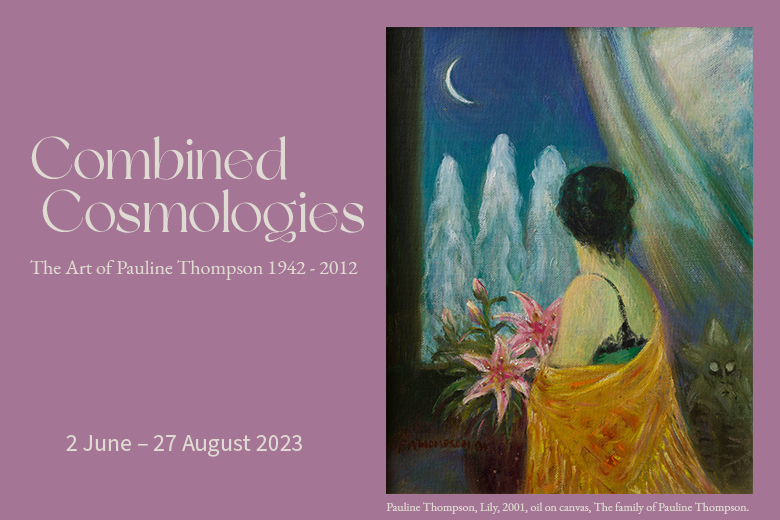 Combined Cosmologies: The Art of Pauline Thompson 1942 — 2012