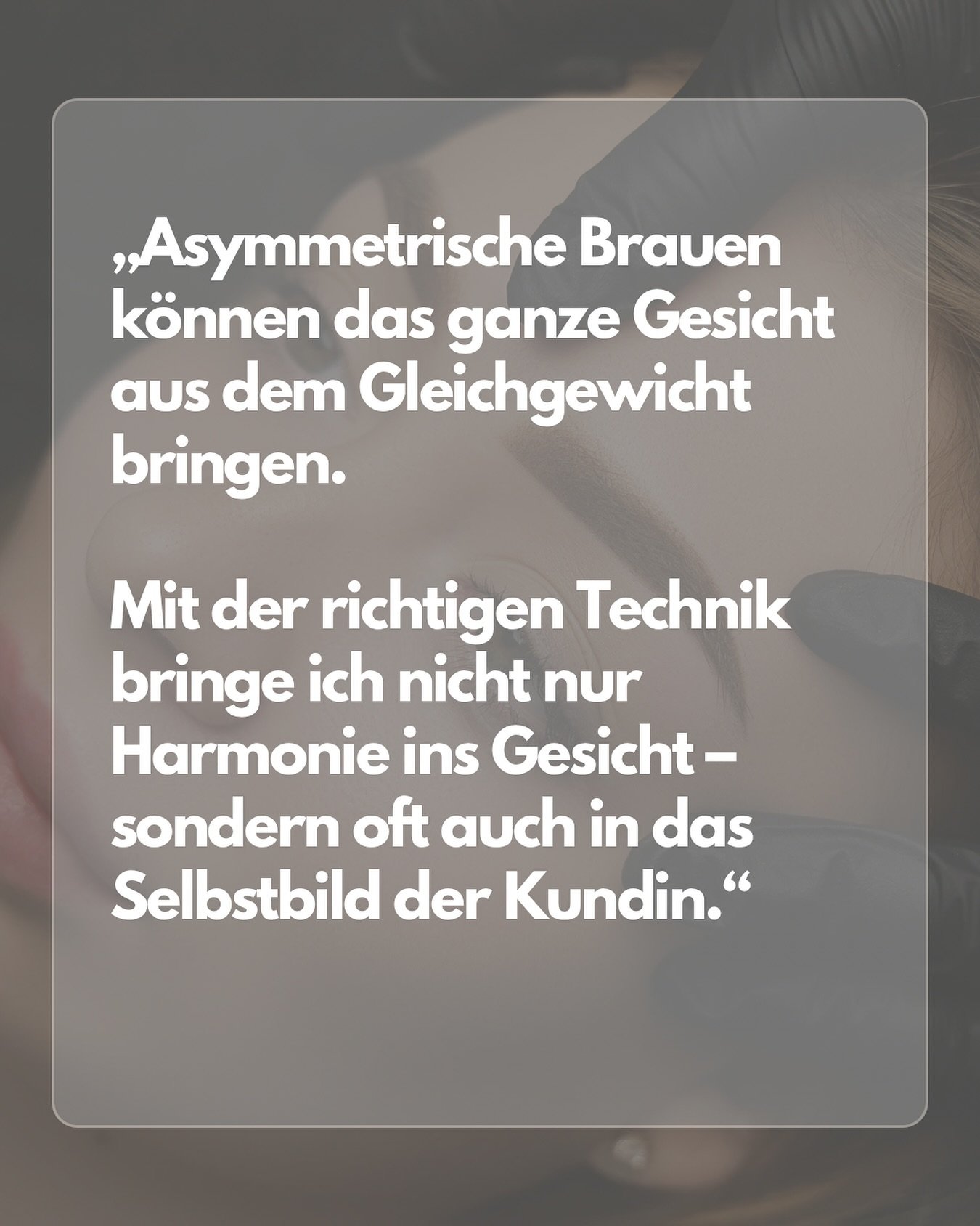 „Asymmetrische Brauen können das ganze Gesicht aus dem Gleichgewicht bringen.
Mit der richtigen Technik bringe ich nicht nur Harmonie ins Gesicht –
sondern oft auch in das Selbstbild der Kundin.“ 💫
Denn es sind nicht einfach