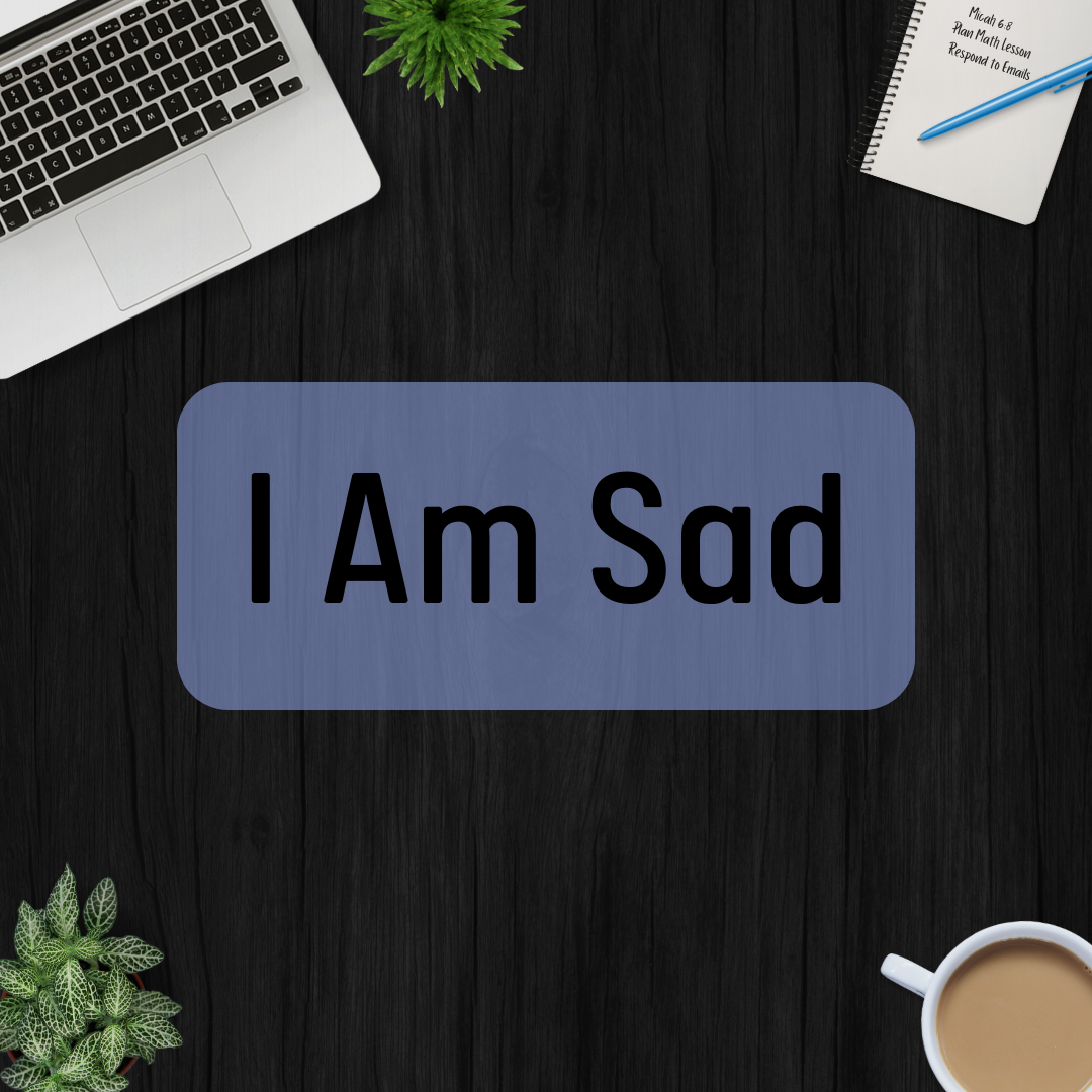 I Am Sad