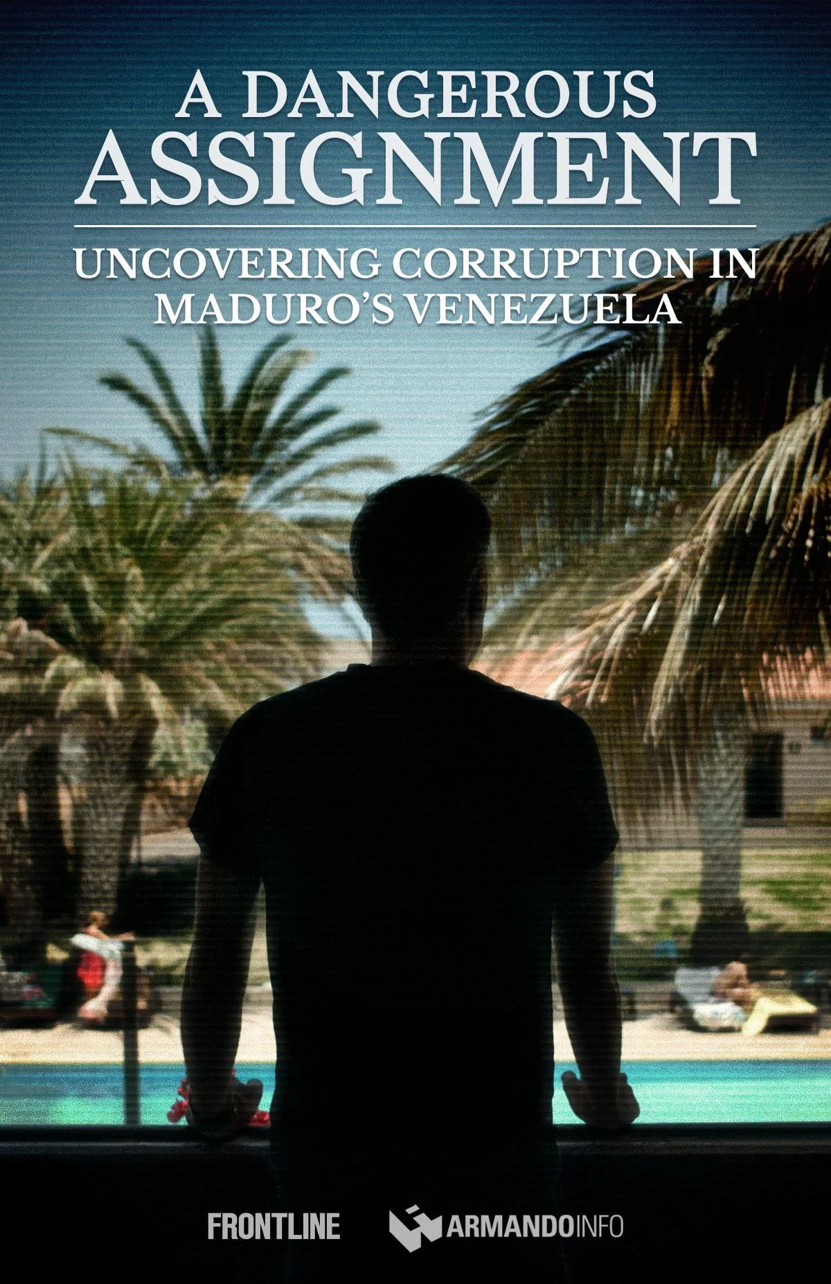 Silhouette of a person looking out of a window at a swimming pool and palm trees with the text 'A Dangerous Assignment: Uncovering Corruption in Maduro's Venezuela'.