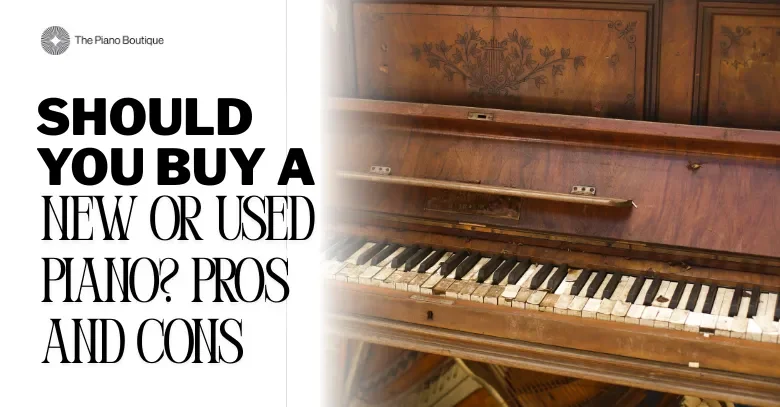 Should You Buy a New or Used Piano? Pros and Cons