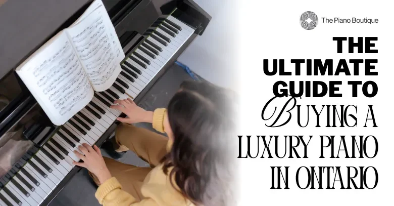 The Ultimate Guide to Buying a Luxury Piano in Ontario