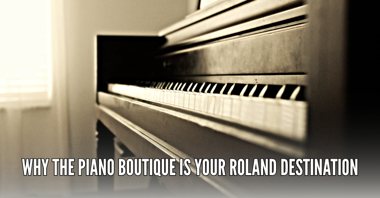 Why The Piano Boutique is Your Roland Destination