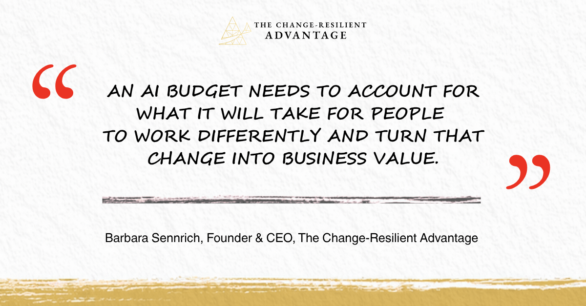 Quote card attributed to Barbara Sennrich, Founder and CEO of The Change-Resilient Advantage: “An AI budget needs to account for what it will take for people to work differently and turn that change into business value.”