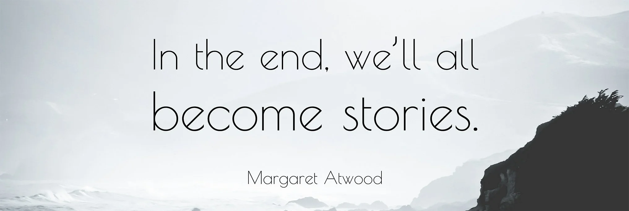 Margaret Atwood quote - in the end we all become stories