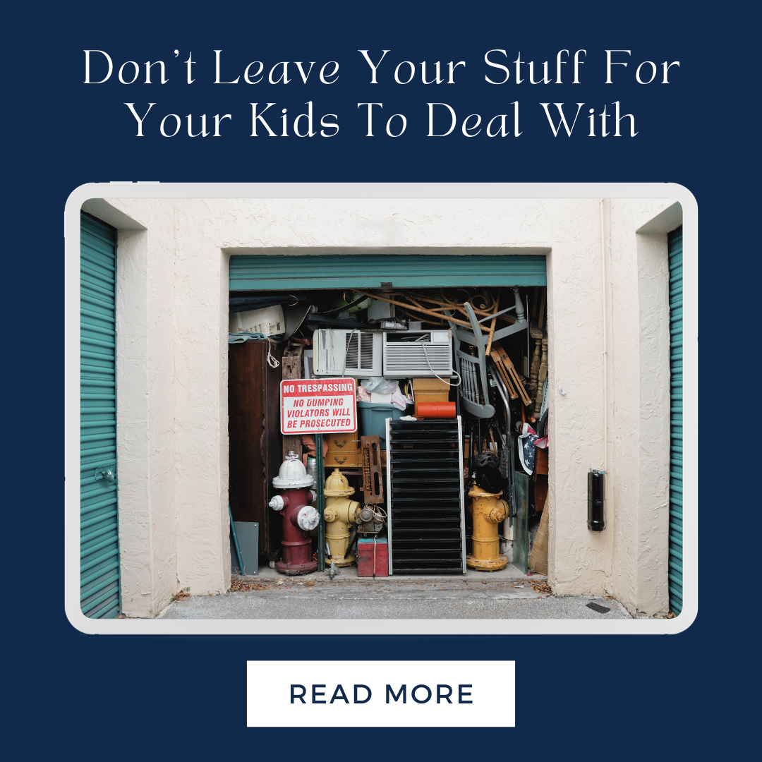 Don’t Leave Your Stuff for Your Kids to Deal With